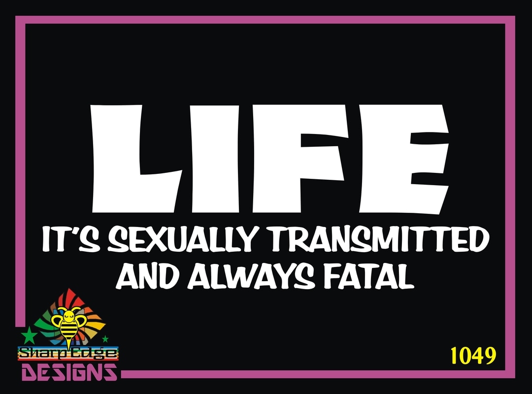 LIFE... It's Sexually Transmitted and Always Fatal Vinyl Decal, LIFE Vinyl Sticker, Life is Sexually Transmitted Decal, Life Sticker, Window Decal, Truck Decal, Car Decal, Funny Sticker, Funny Decals